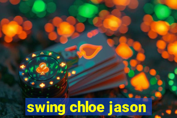 swing chloe jason